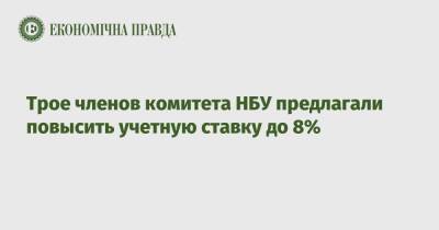 Трое членов комитета НБУ предлагали повысить учетную ставку до 8% - epravda.com.ua - Украина