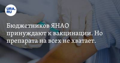 Бюджетников ЯНАО принуждают к вакцинации. Но препарата на всех не хватает. Инсайд - ura.news - окр. Янао