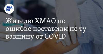 Жителю ХМАО по ошибке поставили не ту вакцину от COVID - ura.news - Югра