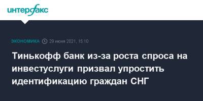 Тинькофф Банк - Тинькофф банк из-за роста спроса на инвестуслуги призвал упростить идентификацию граждан СНГ - interfax.ru - Москва - Россия