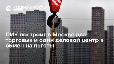 ПИК построит в Москве два торговых и один деловой центр в обмен на льготы - realty.ria.ru - Москва