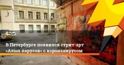 В Петербурге появился стрит-арт «Алых парусов» с коронавирусом - ridus.ru - Санкт-Петербург