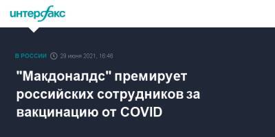 "Макдоналдс" премирует российских сотрудников за вакцинацию от COVID - interfax.ru - Москва - Россия - Ленинградская обл. - Санкт-Петербург - Московская обл. - Мурманск - Хабаровск - Владивосток
