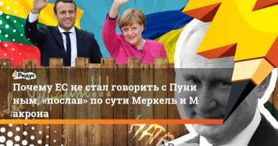 Владимир Путин - Джо Байден - ПочемуЕС не стал говорить сПуниным, «послав» посути Меркель иМакрона - ridus.ru - Москва - Россия - Германия - Франция - Женева