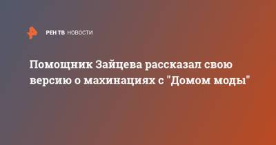 Помощник Зайцева рассказал свою версию о махинациях с "Домом моды" - ren.tv