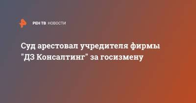 Суд арестовал учредителя фирмы "ДЗ Консалтинг" за госизмену - ren.tv - Россия - Ростов-На-Дону