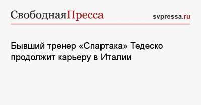 Доменико Тедеско - Бывший тренер «Спартака» Тедеско продолжит карьеру в Италии - svpressa.ru - Москва - Швейцария - Италия - Франция - Испания - Хорватия - Голландия