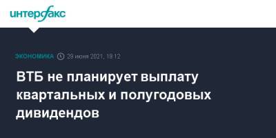 Дмитрий Пьянов - ВТБ не планирует выплату квартальных и полугодовых дивидендов - interfax.ru - Москва
