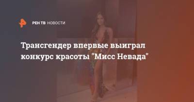 Трансгендер впервые выиграл конкурс красоты "Мисс Невада" - ren.tv - США - шт. Невада - Las Vegas