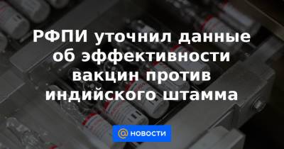 РФПИ уточнил данные об эффективности вакцин против индийского штамма - news.mail.ru - Индия