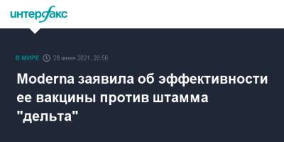 Moderna заявила об эффективности ее вакцины против штамма "дельта" - interfax.ru - Москва