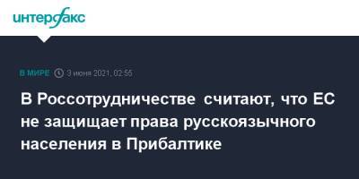 Евгений Примаков - В Россотрудничестве считают, что ЕС не защищает права русскоязычного населения в Прибалтике - interfax.ru - Москва - Прибалтика
