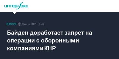 Дональд Трамп - Джо Байден - Байден доработает запрет на операции с оборонными компаниями КНР - interfax.ru - Москва - Китай - США
