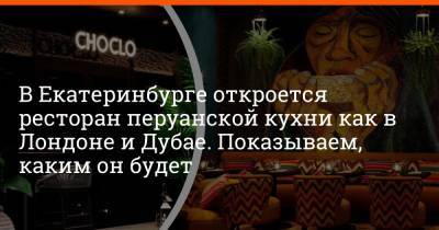 Артем Устюжанин - В Екатеринбурге откроется ресторан перуанской кухни как в Лондоне и Дубае. Показываем, каким он будет - e1.ru - Екатеринбург - Лондон