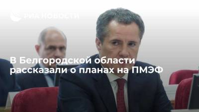 Вячеслав Гладков - В Белгородской области рассказали о планах на ПМЭФ - smartmoney.one - Белгородская обл.