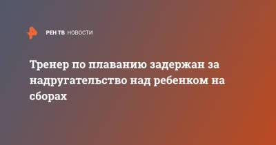 Тренер по плаванию задержан за надругательство над ребенком на сборах - ren.tv - Анапа - Петербурга - Санкт-Петербург
