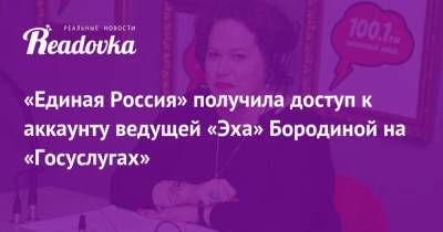 «Единая Россия» получила доступ к аккаунту ведущей «Эха» Бородиной на «Госуслугах» - readovka.news - Москва - Челябинск