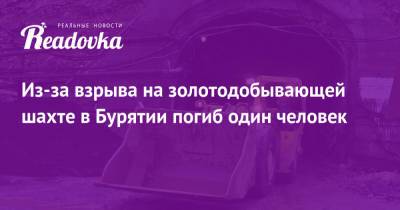 Из-за взрыва на золотодобывающей шахте в Бурятии погиб один человек - readovka.news - респ.Бурятия