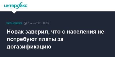 Владимир Путин - Александр Новак - Новак заверил, что с населения не потребуют платы за догазификацию - interfax.ru - Москва