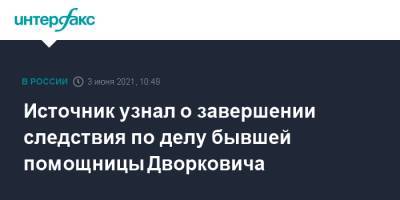 Аркадий Дворкович - Источник узнал о завершении следствия по делу бывшей помощницы Дворковича - interfax.ru - Москва