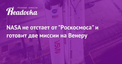 NASA не отстает от «Роскосмоса» и готовит две миссии на Венеру - readovka.news