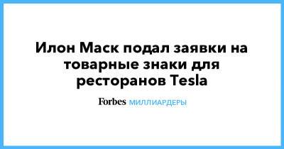 Илон Маск - Илон Маск подал заявки на товарные знаки для ресторанов Tesla - forbes.ru - шт. Калифорния