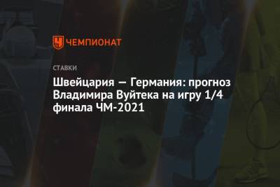 Владимир Вуйтек - Швейцария — Германия: прогноз Владимира Вуйтека на игру 1/4 финала ЧМ-2021 - championat.com - Швейцария - Швеция