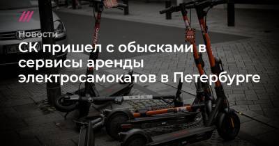 СК пришел с обысками в сервисы аренды электросамокатов в Петербурге - tvrain.ru - Санкт-Петербург - р-н. Московский