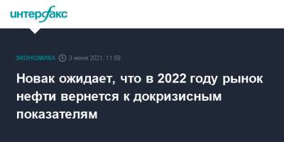 Александр Новак - Антон Силуанов - Новак ожидает, что в 2022 году рынок нефти вернется к докризисным показателям - interfax.ru - Москва