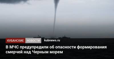 В МЧС предупредили об опасности формирования смерчей над Черным морем - kubnews.ru - Анапа - Краснодарский край