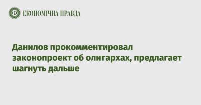 Алексей Данилов - Данилов прокомментировал законопроект об олигархах, предлагает шагнуть дальше - epravda.com.ua - Снбо