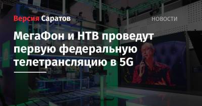 МегаФон и НТВ проведут первую федеральную телетрансляцию в 5G - nversia.ru