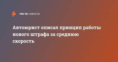 Автоюрист описал принцип работы нового штрафа за среднюю скорость - ren.tv