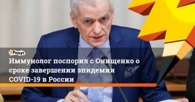 Геннадий Онищенко - Владислав Жемчугов - Иммунолог поспорил с Онищенко о сроке завершении эпидемии COVID-19 в России - ridus.ru