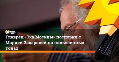 Марья Захарова - Алексей Венедиктов - Главред «Эха Москвы» поспорил с Марией Захаровой на повышенных тонах - ridus.ru - Москва