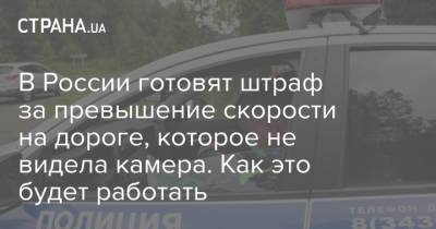 В России готовят штраф за превышение скорости на дороге, которое не видела камера. Как это будет работать - strana.ua