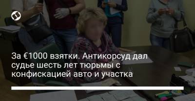 За €1000 взятки. Антикорсуд дал судье шесть лет тюрьмы с конфискацией авто и участка - liga.net