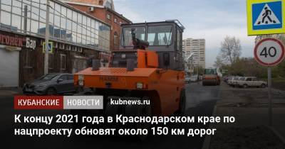 К концу 2021 года в Краснодарском крае по нацпроекту обновят около 150 км дорог - kubnews.ru - Краснодарский край