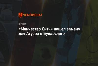 Серхио Агуэро - «Манчестер Сити» нашёл замену для Агуэро в Бундеслиге - championat.com