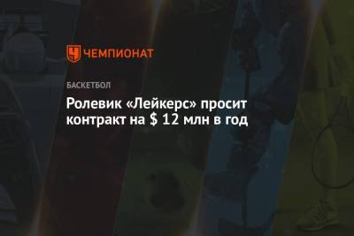 Ролевик «Лейкерс» просит контракт на $ 12 млн в год - championat.com - Лос-Анджелес