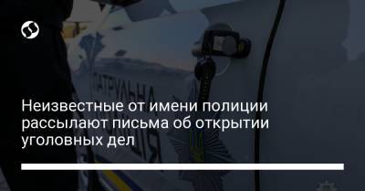 Неизвестные от имени полиции рассылают письма об открытии уголовных дел - liga.net - Киев
