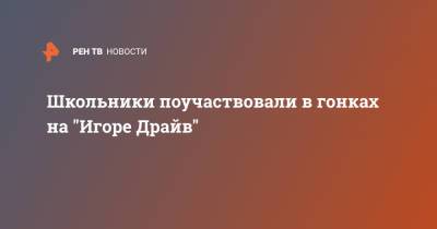 Школьники поучаствовали в гонках на "Игоре Драйв" - ren.tv - Ленинградская обл.