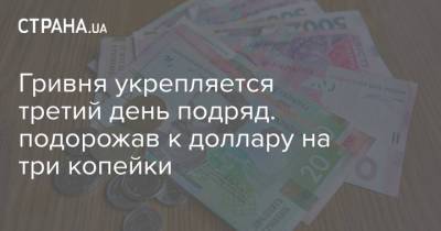 Гривня укрепляется третий день подряд. подорожав к доллару на три копейки - strana.ua