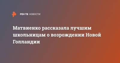 Валентин Матвиенко - Валентина Матвиенко - Матвиенко рассказала лучшим школьницам о возрождении Новой Голландии - ren.tv - Санкт-Петербург - Голландия