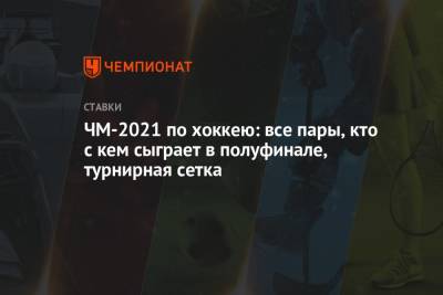 ЧМ-2021 по хоккею: все пары, кто с кем сыграет в полуфинале, турнирная сетка - championat.com - Швейцария - Финляндия - Канада - Рига - Латвия - Словакия