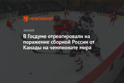 Дмитрий Свищев - В Госдуме отреагировали на поражение сборной России от Канады на чемпионате мира - championat.com - Канада - Латвия