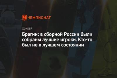 Павел Панышев - Валерий Брагин - Брагин: в сборной России были собраны лучшие игроки. Кто-то был не в лучшем состоянии - championat.com - Финляндия - Канада - Латвия