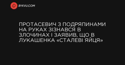 Протасевич з подряпинами на руках зізнався в злочинах і заявив, що в Лукашенка «сталеві яйця» - bykvu.com - місто Мінськ