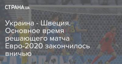 Александр Зинченко - Андрей Ярмоленко - Эмиль Форсберг - Украина - Швеция. Основное время решающего матча Евро-2020 закончилось вничью - strana.ua - Украина - Швеция