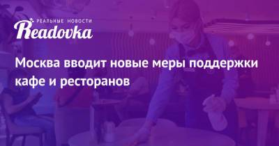 Сергей Собянин - Москва вводит новые меры поддержки кафе и ресторанов - readovka.ru - Москва